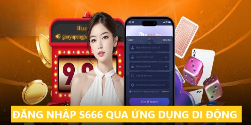 Cách đăng nhập vào S666 qua ứng dụng di động 