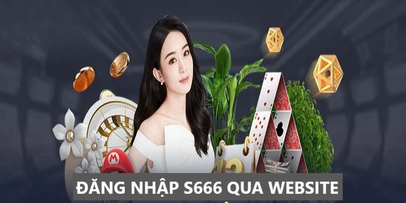 Đăng nhập S666 thông qua website nhanh gọn lẹ 